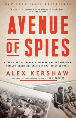 Avenue of Spies: A True Story of Terror, Espionage, and One American Family's Heroic Resistance in Nazi-Occupied Paris by Kershaw, Alex