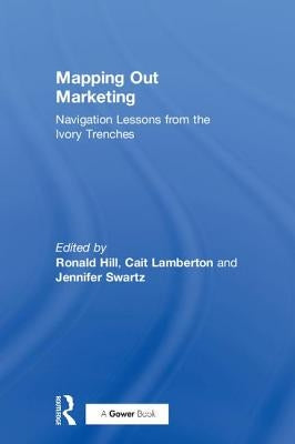 Mapping Out Marketing: Navigation Lessons from the Ivory Trenches by Hill, Ronald