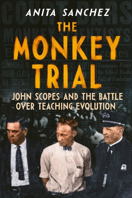 The Monkey Trial: John Scopes and the Battle Over Teaching Evolution by Sanchez, Anita