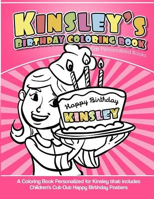 Kinsley's Birthday Coloring Book Kids Personalized Books: A Coloring Book Personalized for Kinsley that includes Children's Cut Out Happy Birthday Pos by Garcia, Elise