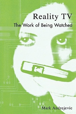 Reality TV: The Work of Being Watched by Andrejevic, Mark
