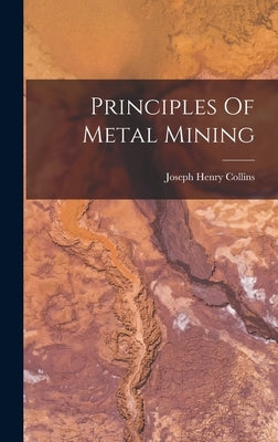 Principles Of Metal Mining by Collins, Joseph Henry