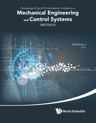 Mechanical Engineering and Control Systems - Proceedings of 2015 International Conference (Mecs2015) by Li, Xiaolong