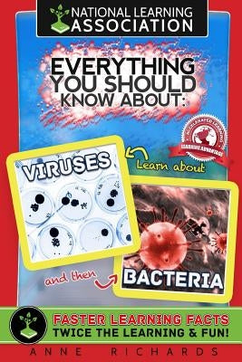National Learning Association Everything You Should Know About Viruses and Bacteria Faster Learning Facts by Richards, Anne