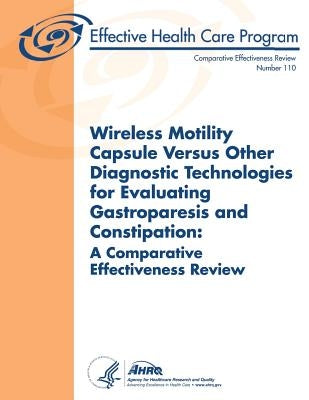 Wireless Motility Capsule Versus Other Diagnostic Technologies for Evaluating Gastroparesis and Constipation: A Comparative Effectiveness Review: Comp by And Quality, Agency for Healthcare Resea