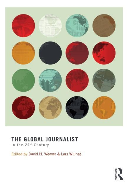 The Global Journalist in the 21st Century by Weaver, David H.