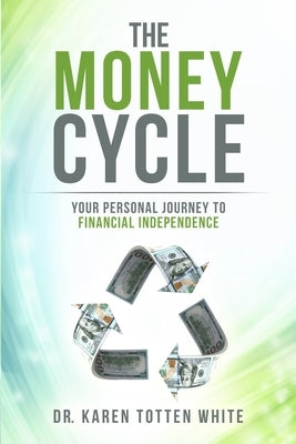 The Money Cycle: Your Personal Journey to Financial Independence by White, Karen Totten