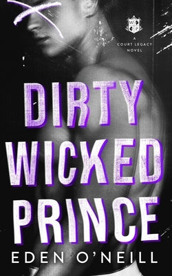 Dirty Wicked Prince: A Dark High School Bully Romance by O'Neill, Eden