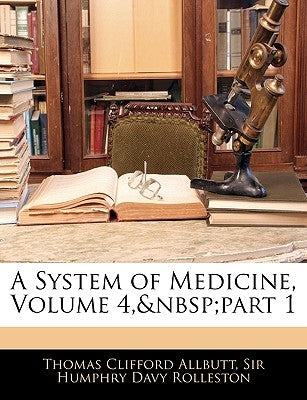 A System of Medicine, Volume 4, part 1 by Allbutt, Thomas Clifford