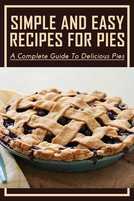 Simple And Easy Recipes For Pies: A Complete Guide To Delicious Pies: Ruby Slipper Cranberry-Apple-Raisin Pie by Areizaga, Hildegarde
