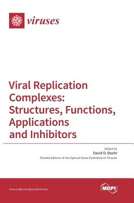 Viral Replication Complexes: Structures, Functions, Applications and Inhibitors by Boehr, David D.