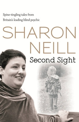 Second Sight: The True Story of Britain's Most Remarkable Medium by Neill, Sharon