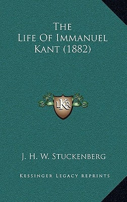 The Life Of Immanuel Kant (1882) by Stuckenberg, J. H. W.