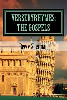 VerseryRhymes: The Gospels: The Gospels in Rhyme by Sherman, Reece B.