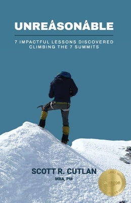 Unreasonable: 7 Impactful Lessons Discovered Climbing the 7 Summits by Cutlan, Scott R.