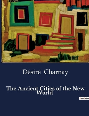 The Ancient Cities of the New World by Charnay, Désiré