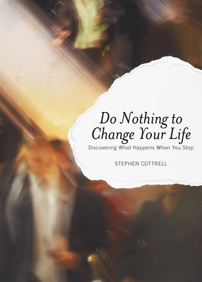 Do Nothing to Change Your Life: Discovering What Happens When You Stop by Cottrell, Stephen