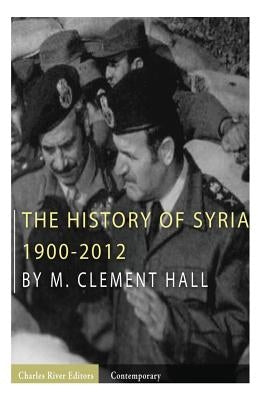 The History of Syria: 1900-2012 by Charles River