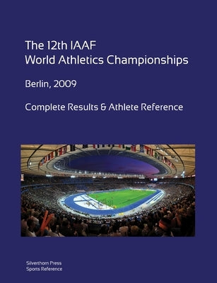 12th World Athletics Championships - Berlin 2009. Complete Results & Athlete Reference. by Barclay, Simon