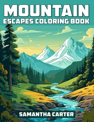 Mountain Escapes Coloring Book: Fun and Relaxing Coloring Pages for Teens, Adults, and Seniors by Carter, Samantha