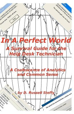 In A Perfect World, A Survival Guide for the Help Desk Technician by Steffy, D. Russell
