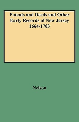 Patents and Deeds and Other Early Records of New Jersey 1664-1703 by Nelson, William