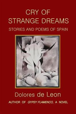 Cry of Strange Dreams: Stories and Poems of Spain by De Leon, Dolores
