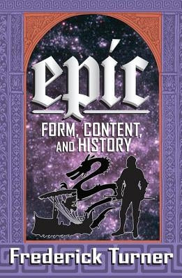Epic: Form, Content, and History by Turner, Frederick