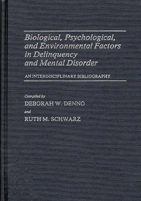 Biological, Psychological, and Environmental Factors in Delinquency and Mental Disorder: An Interdisciplinary Bibliography by Denno, Deborah W.