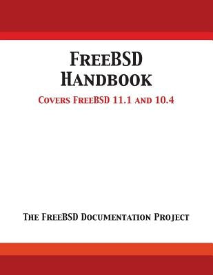 FreeBSD Handbook: Versions 11.1 and 10.4 by Freebsd Documentation Project