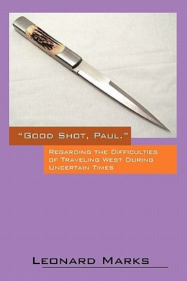 Good Shot, Paul.: Regarding the Difficulties of Traveling West During Uncertain Times by Marks, Leonard