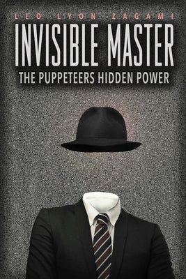 The Invisible Master: Secret Chiefs, Unknown Superiors, and the Puppet Masters Who Pull the Strings of Occult Power from the Alien World by Zagami, Leo Lyon