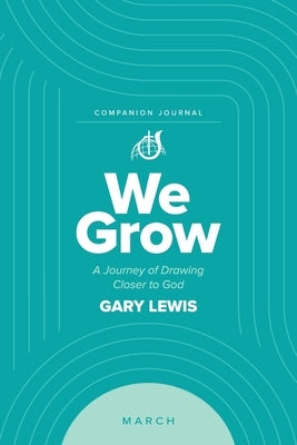 We Grow Companion Journal: A Journey of Drawing Closer to God - March by Lewis, Bishop Gary