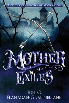 Mother of Exiles: The Epic Fantasy Adventure of a Prodigal Son Returning to the Exile Forest by Flanagan-Grannemann, Jay-Jay