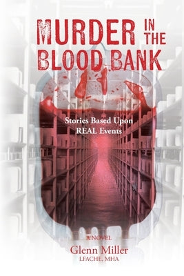 Murder in the Blood Bank: Stories Based Upon REAL Events by Miller, Glenn