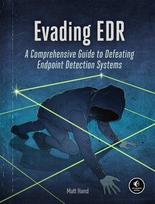 Evading Edr: A Comprehensive Guide to Defeating Endpoint Detection Systems by Hand, Matt