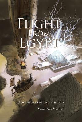 Flight From Egypt: Adventures Along the Nile by Vetter, Michael