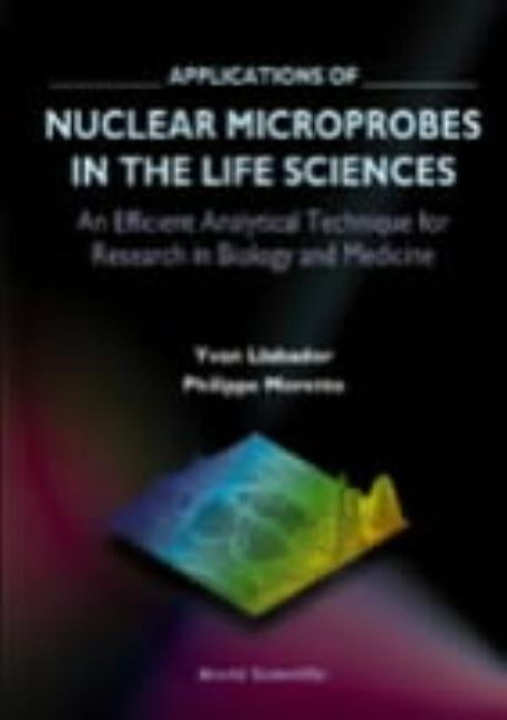 Applications of Nuclear Microprobes in the Life Sciences by Llabador, Yvan