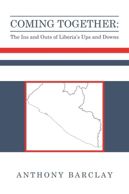 Coming Together: the Ins and Outs of Liberia's Ups and Downs by Barclay, Anthony