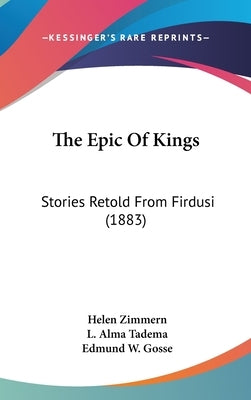 The Epic Of Kings: Stories Retold From Firdusi (1883) by Zimmern, Helen