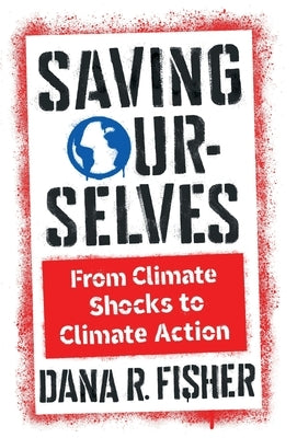 Saving Ourselves: From Climate Shocks to Climate Action by Fisher, Dana R.