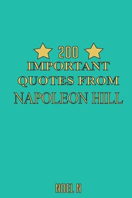 200 Important Quotes From Napoleon Hill by N, Noel