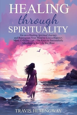 Healing Through Sprituality by Hemingway, Travis