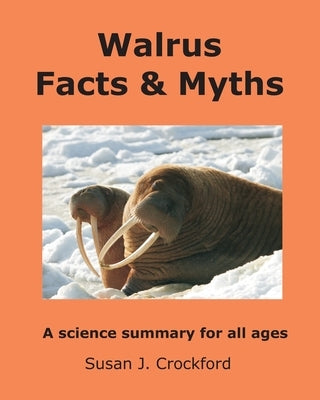 Walrus Facts & Myths: A science summary for all ages by Crockford, Susan J.