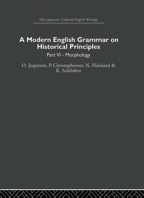 A Modern English Grammar on Historical Principles: Volume 6 by Jespersen, Otto