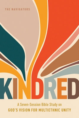 Kindred: A Seven-Session Bible Study on God's Vision for Multiethnic Unity by The Navigators
