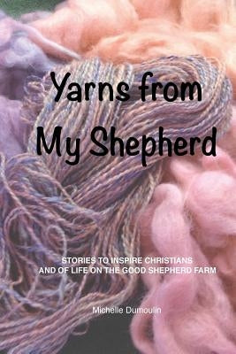 Yarns from My Shepherd by Dumoulin, Michelle