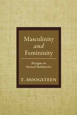 Masculinity and Femininity: Designs in Sexual Intimacies by Hoogsteen, T.