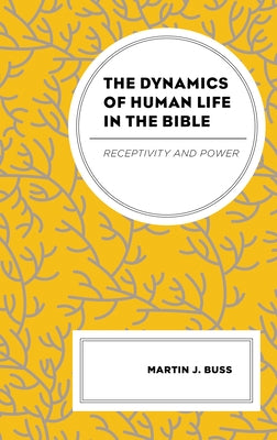 The Dynamics of Human Life in the Bible: Receptivity and Power by Buss, Martin J.