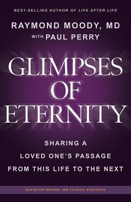 Glimpses of Eternity: Sharing a Loved One's Passage From This Life to the Next by Perry, Paul